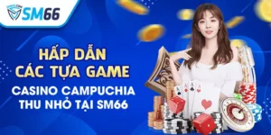 Bộ sưu tập game Casino Campuchia hấp dẫn