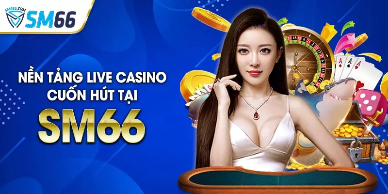 SM66 Casino sức hút từ nhà cái online