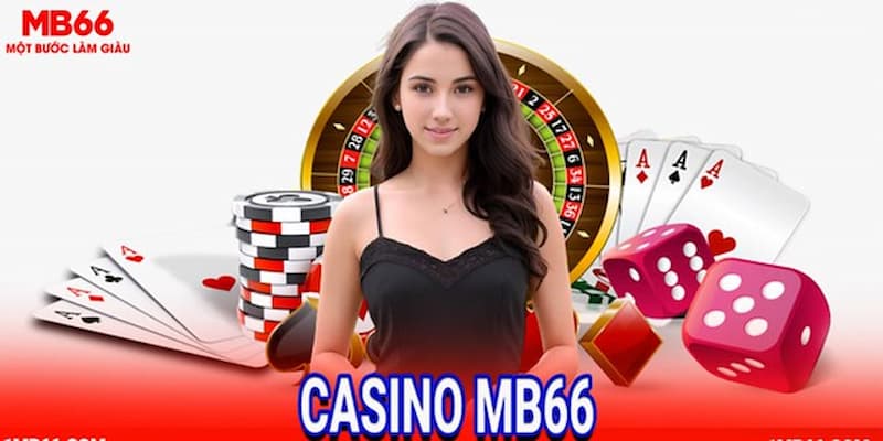 Những lý do khiến bạn nên chọn casino MB66